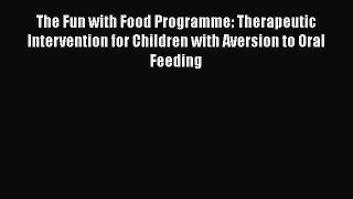[Read book] The Fun with Food Programme: Therapeutic Intervention for Children with Aversion