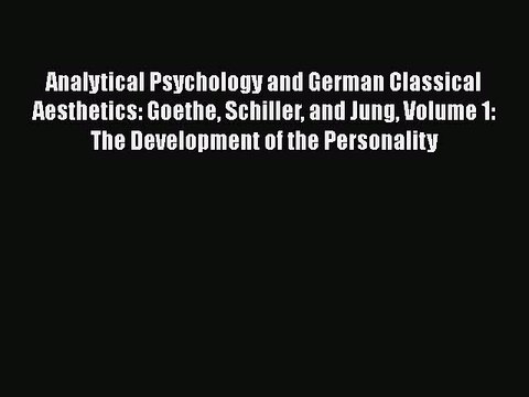 [Read Book] Analytical Psychology and German Classical Aesthetics: Goethe Schiller and Jung