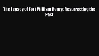 [Read Book] The Legacy of Fort William Henry: Resurrecting the Past  EBook