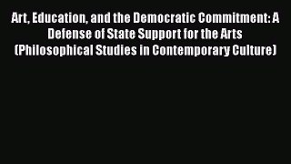 [Read Book] Art Education and the Democratic Commitment: A Defense of State Support for the