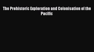 [Read Book] The Prehistoric Exploration and Colonisation of the Pacific  EBook