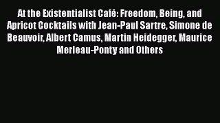 [Read Book] At the Existentialist Café: Freedom Being and Apricot Cocktails with Jean-Paul