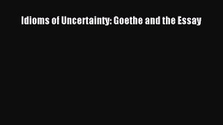 [Read Book] Idioms of Uncertainty: Goethe and the Essay  EBook