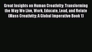 [Read Book] Great Insights on Human Creativity: Transforming the Way We Live Work Educate Lead