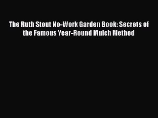 [Read book] The Ruth Stout No-Work Garden Book: Secrets of the Famous Year-Round Mulch Method