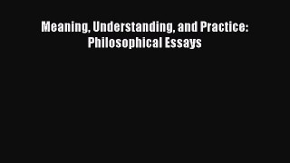 [Read Book] Meaning Understanding and Practice: Philosophical Essays  EBook