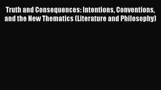 [Read Book] Truth and Consequences: Intentions Conventions and the New Thematics (Literature