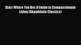 [Read Book] Start Where You Are: A Guide to Compassionate Living (Shambhala Classics)  Read