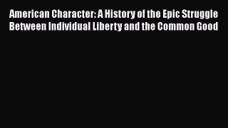 [Read Book] American Character: A History of the Epic Struggle Between Individual Liberty and