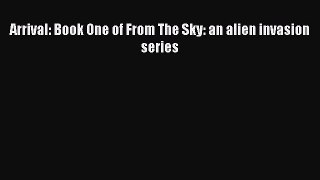 PDF Arrival: Book One of From The Sky: an alien invasion series Free Books