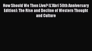 [Read Book] How Should We Then Live? (L'Abri 50th Anniversary Edition): The Rise and Decline