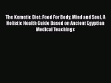 [Read Book] The Kemetic Diet: Food For Body Mind and Soul A Holistic Health Guide Based on