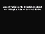 [Read Book] Logically Fallacious: The Ultimate Collection of Over 300 Logical Fallacies (Academic