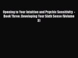 [Read Book] Opening to Your Intuition and Psychic Sensitivity  -  Book Three: Developing Your