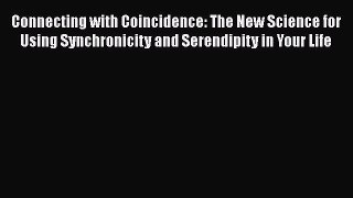 [Read Book] Connecting with Coincidence: The New Science for Using Synchronicity and Serendipity