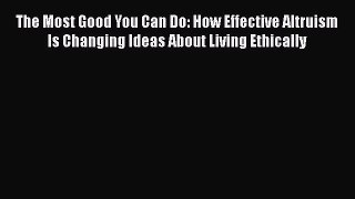 [Read Book] The Most Good You Can Do: How Effective Altruism Is Changing Ideas About Living