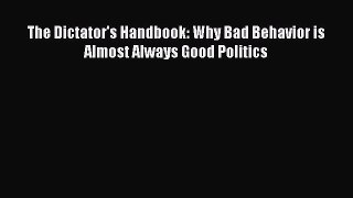 [Read Book] The Dictator's Handbook: Why Bad Behavior is Almost Always Good Politics  EBook
