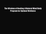 [Read Book] The Wisdom of Healing: A Natural Mind Body Program for Optimal Wellness  EBook
