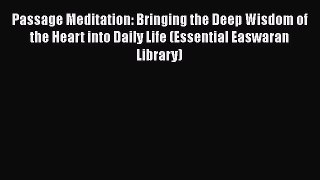 [Read Book] Passage Meditation: Bringing the Deep Wisdom of the Heart into Daily Life (Essential