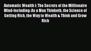 [Read Book] Automatic Wealth I: The Secrets of the Millionaire Mind-Including: As a Man Thinketh