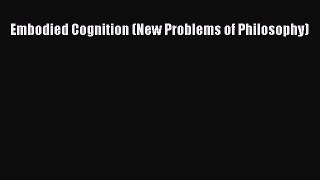 [Read Book] Embodied Cognition (New Problems of Philosophy)  EBook