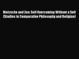 [Read Book] Nietzsche and Zen: Self Overcoming Without a Self (Studies in Comparative Philosophy
