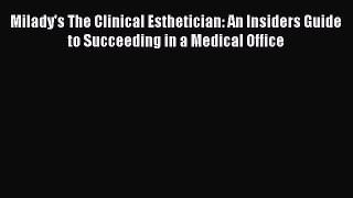 [Read book] Milady's The Clinical Esthetician: An Insiders Guide to Succeeding in a Medical