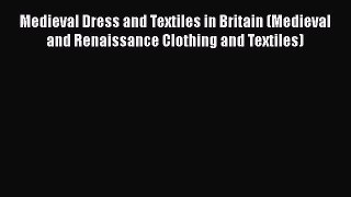 [Read book] Medieval Dress and Textiles in Britain (Medieval and Renaissance Clothing and Textiles)