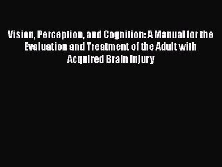 [Read book] Vision Perception and Cognition: A Manual for the Evaluation and Treatment of the