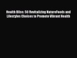 [Read book] Health Bliss: 50 Revitalizing NatureFoods and Lifestyles Choices to Promote Vibrant