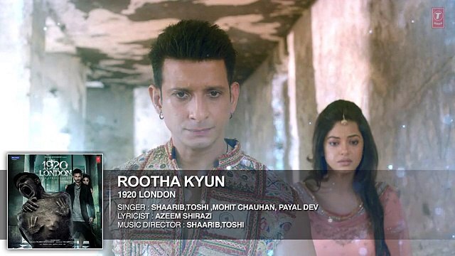 Rootha Kyun Full Song - 1920 LONDON | Sharman Joshi, Meera Chopra - Shaarib, Toshi - Mohit Chauhan