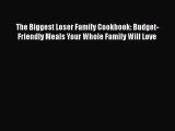 [Read book] The Biggest Loser Family Cookbook: Budget-Friendly Meals Your Whole Family Will