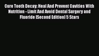 [Read book] Cure Tooth Decay: Heal And Prevent Cavities With Nutrition - Limit And Avoid Dental