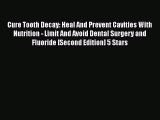 [Read book] Cure Tooth Decay: Heal And Prevent Cavities With Nutrition - Limit And Avoid Dental