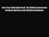 [Read book] Cure Your Child with Food!: The Hidden Connection Between Nutrition and Childhood