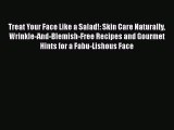 [Read book] Treat Your Face Like a Salad!: Skin Care Naturally Wrinkle-And-Blemish-Free Recipes
