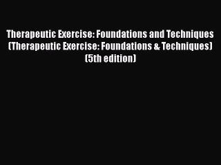 [Read book] Therapeutic Exercise: Foundations and Techniques (Therapeutic Exercise: Foundations