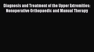 [Read book] Diagnosis and Treatment of the Upper Extremities: Nonoperative Orthopaedic and