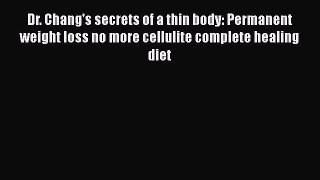 [Read book] Dr. Chang's secrets of a thin body: Permanent weight loss no more cellulite complete