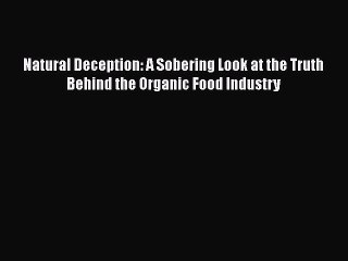 [Read book] Natural Deception: A Sobering Look at the Truth Behind the Organic Food Industry