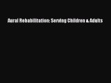 [Read book] Aural Rehabilitation: Serving Children & Adults [Download] Online