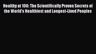 [Read book] Healthy at 100: The Scientifically Proven Secrets of the World's Healthiest and