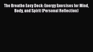 [Read book] The Breathe Easy Deck: Energy Exercises for Mind Body and Spirit (Personal Reflection)