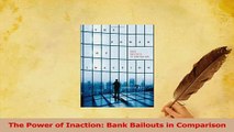 Read  The Power of Inaction Bank Bailouts in Comparison Ebook Free
