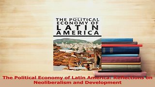 Read  The Political Economy of Latin America Reflections on Neoliberalism and Development Ebook Free