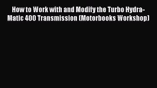 [Read Book] How to Work with and Modify the Turbo Hydra-Matic 400 Transmission (Motorbooks
