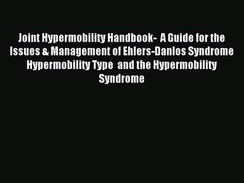 [Download PDF] Joint Hypermobility Handbook- A Guide for the Issues & Management of Ehlers-Danlos