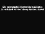 [Read Book] Let's Explore the Construction Site: Construction Site Kids Book (Children's Heavy
