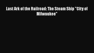 [Read Book] Last Ark of the Railroad: The Steam Ship City of Milwaukee  EBook