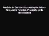 [Read Book] How Safe Are Our Skies?: Assessing the Airlines' Response to Terrorism (Praeger